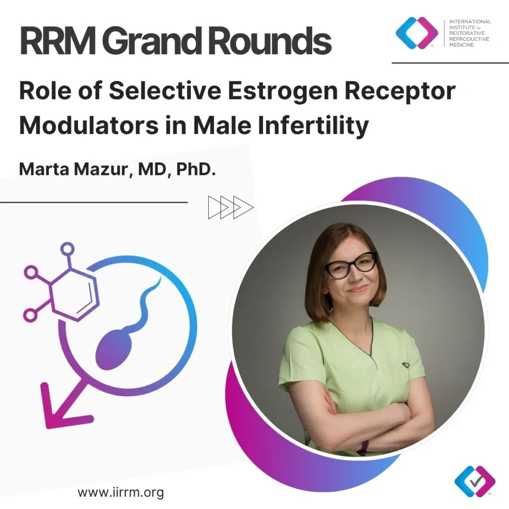 Upcoming IIRRM Events IIRRM Grand Rounds: The Role of Selective Estrogen Receptor Modulators (SERM) in Male Infertility